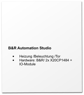 B&R Automation Studio  •	Heizung /Beleuchtung /Tor •	Hardware: B&R/ 2x X20CP1484 + IO-Module