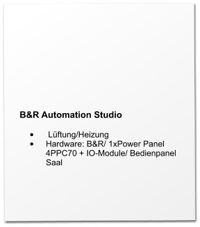 B&R Automation Studio  •	 Lüftung/Heizung •	Hardware: B&R/ 1xPower Panel 4PPC70 + IO-Module/ Bedienpanel Saal