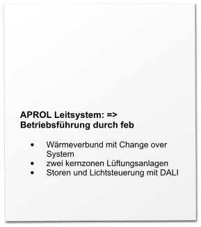APROL Leitsystem: => Betriebsführung durch feb  •	Wärmeverbund mit Change over System •	zwei kernzonen Lüftungsanlagen  •	Storen und Lichtsteuerung mit DALI