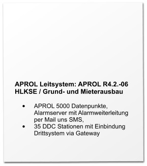 APROL Leitsystem: APROL R4.2.-06 HLKSE / Grund- und Mieterausbau  •	APROL 5000 Datenpunkte, Alarmserver mit Alarmweiterleitung per Mail uns SMS, •	35 DDC Stationen mit Einbindung Drittsystem via Gateway